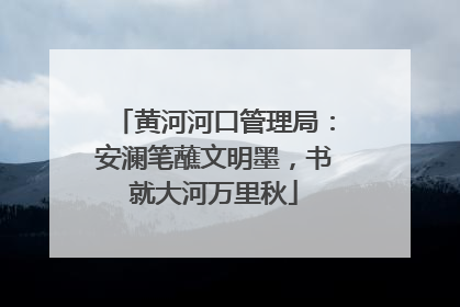 黄河河口管理局：安澜笔蘸文明墨，书就大河万里秋