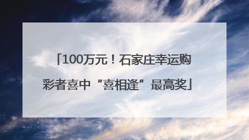 100万元！石家庄幸运购彩者喜中“喜相逢”最高奖