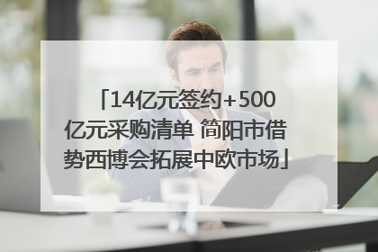 14亿元签约+500亿元采购清单 简阳市借势西博会拓展中欧市场