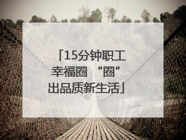 15分钟职工幸福圈 “圈”出品质新生活