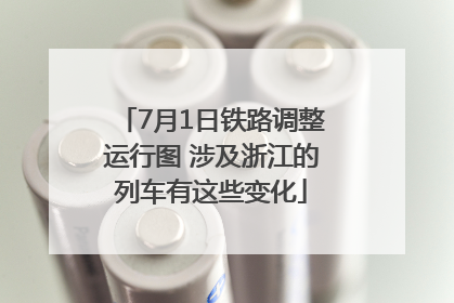 7月1日铁路调整运行图 涉及浙江的列车有这些变化