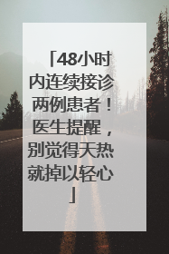 48小时内连续接诊两例患者！医生提醒，别觉得天热就掉以轻心
