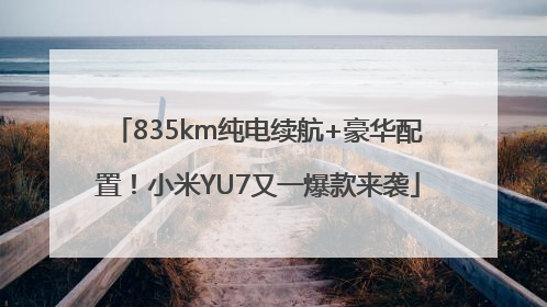 835km纯电续航+豪华配置！小米YU7又一爆款来袭
