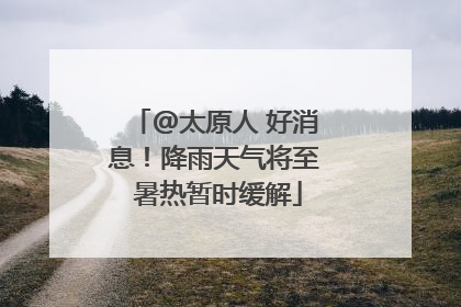 @太原人 好消息！降雨天气将至 暑热暂时缓解