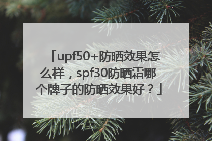 upf50+防晒效果怎么样，spf30防晒霜哪个牌子的防晒效果好？